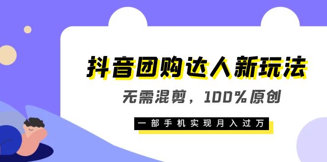 【副业项目6196期】抖音团购达人新玩法，无需混剪，100%原创，一部手机实现月入过万-知行副业网