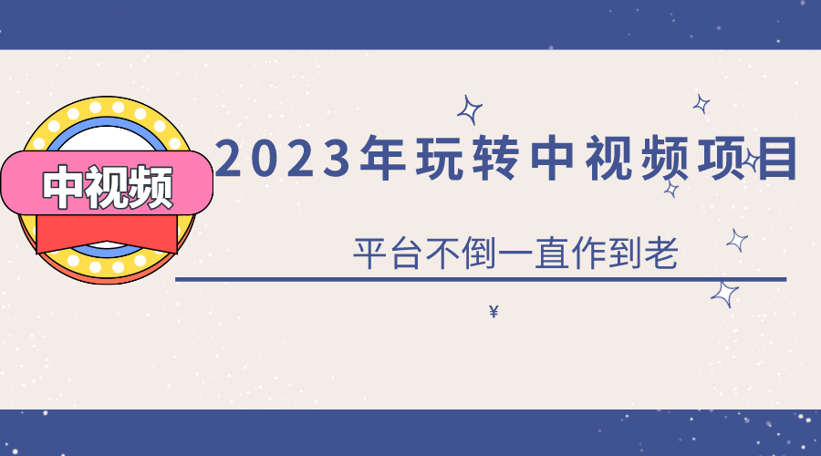 【副业项目6220期】2023一心0基础玩转中视频项目：平台不倒，一直做到老-知行副业网