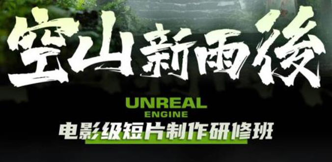 【副业项目6168期】空山-新雨后Unreal Engine电影级短片制作研修班（教程+素材+无水印）-知行副业网