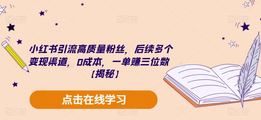 【副业项目6326期】小红书引流高质量粉丝，后续多个变现渠道，0成本，一单赚三位数【揭秘】-知行副业网