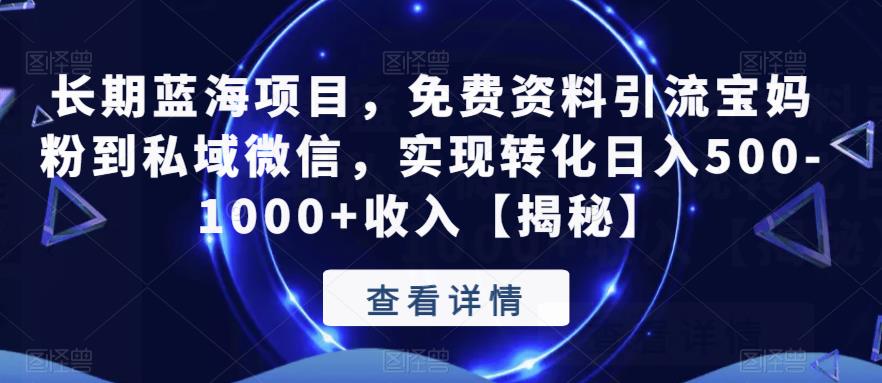 【副业项目6661期】长期蓝海项目，免费资料引流宝妈粉到私域微信，实现转化日入500-1000+收入【揭秘】-知行副业网