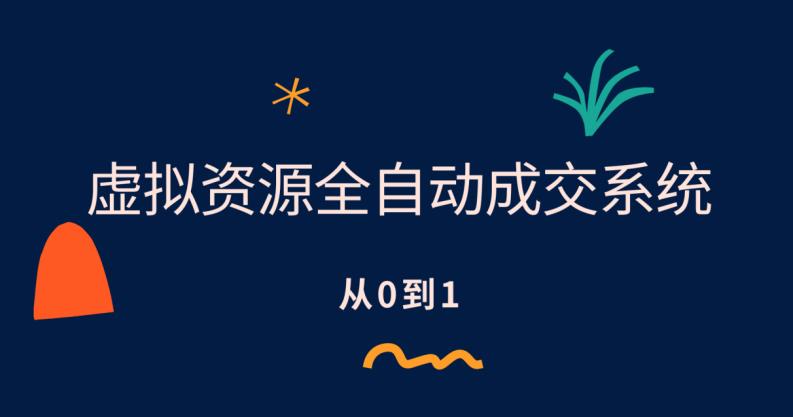 【副业项目6411期】虚拟资源全自动成交系统，从0到1保姆级详细教程-知行副业网