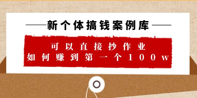 【副业项目6452期】新个体 搞钱案例 库，可以直接抄作业 如何赚到第一个100w（29节视频+文档）-知行副业网