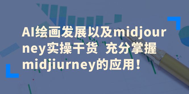 【副业项目6486期】AI绘画发展以及midjourney实操干货 充分掌握midjiurney的应用！-知行副业网