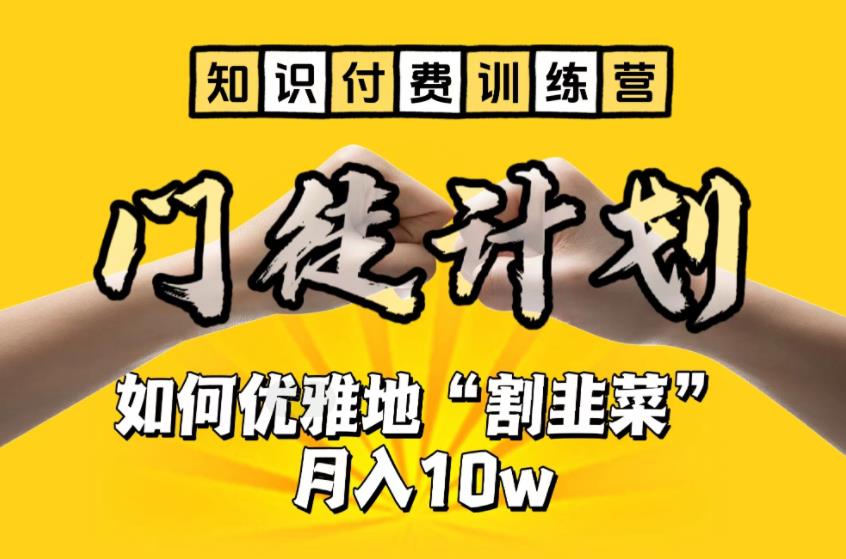 【副业项目6490期】【知识付费训练营】手把手教你优雅地“割韭菜”月入10w-知行副业网