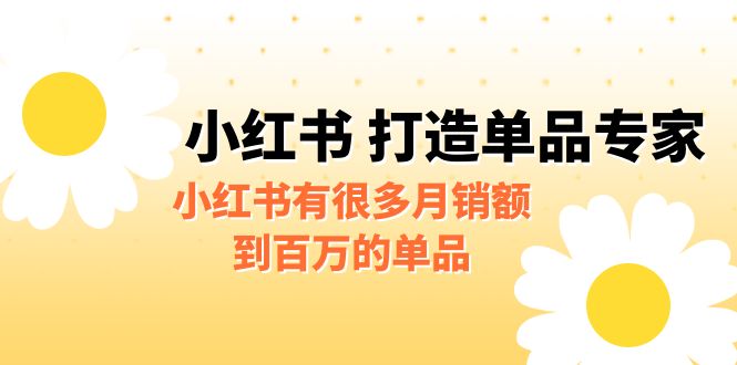 【副业项目6692期】某公众号付费文章《小红书 打造单品专家》小红书有很多月销额到百万的单品-知行副业网