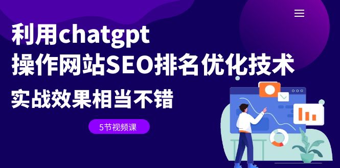 【副业项目6695期】利用chatgpt操作网站SEO排名优化技术：实战效果相当不错（5节视频课）-知行副业网