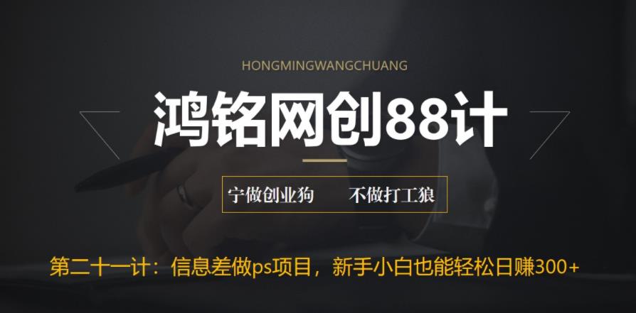 【副业项目6866期】利用信息差做ps项目，新手小白也能轻松日赚300+-知行副业网