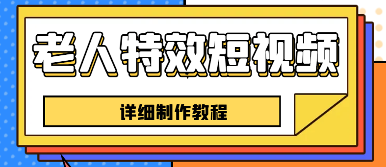 【副业项目6531期】老人特效短视频创作教程，一个月涨粉5w粉丝秘诀 新手0基础学习【全套教程】-知行副业网