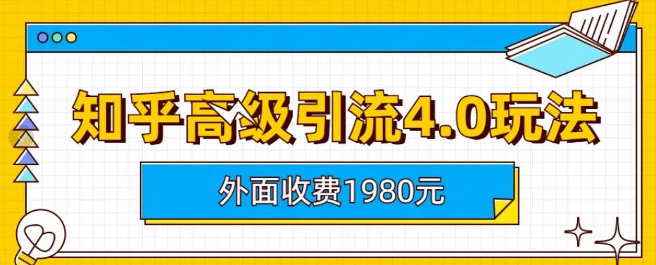 【副业项目6964期】外面收费1980知乎高级引流4.0玩法，纯实操课程-知行副业网