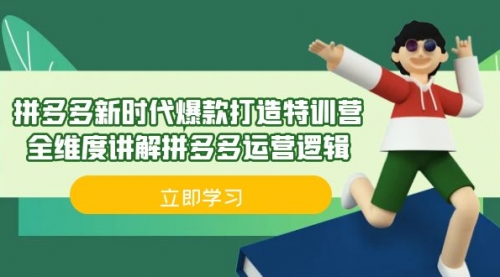 【副业项目7033期】拼多多·新时代爆款打造特训营，全维度讲解拼多多运营逻辑-知行副业网