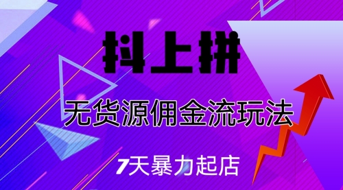 【副业项目7076期】抖上拼无货源佣金流玩法，7天暴力起店，月入过万-知行副业网