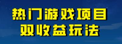 【副业项目7084期】热门游戏双收益项目玩法，每天花费半小时，实操一天500多（教程+素材）-知行副业网