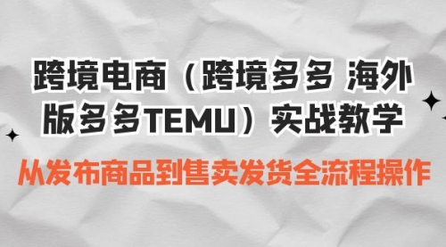 【副业项目7154期】跨境电商（跨境多多 海外版多多TEMU）实操教学-知行副业网