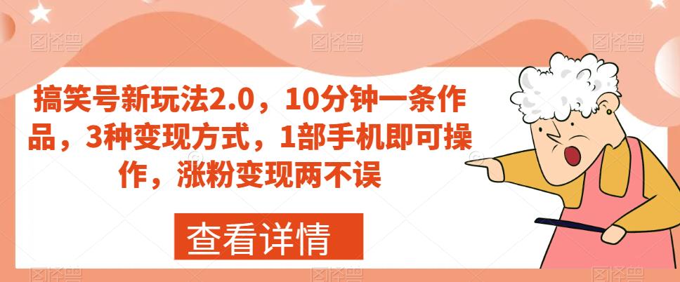 【副业项目7419期】搞笑号新玩法2.0，10分钟一条作品，3种变现方式，1部手机即可操作，涨粉变现两不误-知行副业网