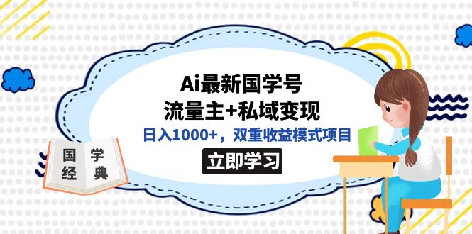 【副业项目7474期】全网首发Ai最新国学号流量主+私域变现，日入1000+，双重收益模式项目-知行副业网