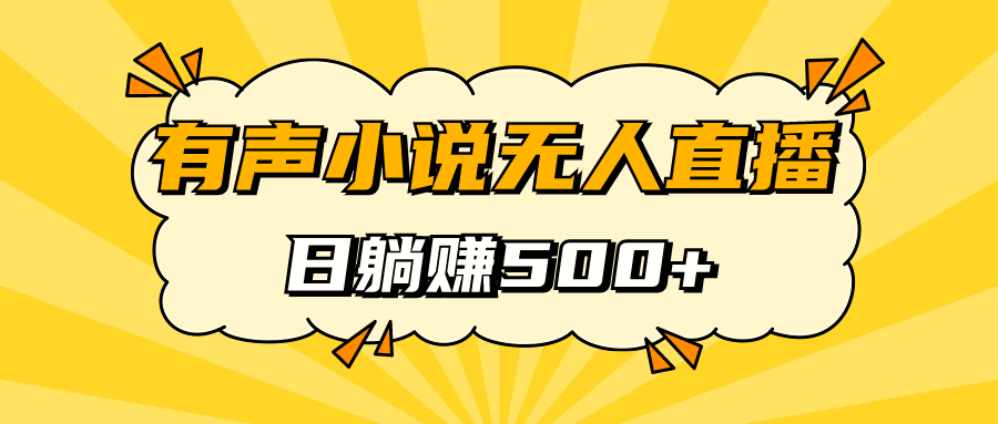 【副业项目7477期】有声小说无人直播，睡着觉日入500，保姆式教学-知行副业网