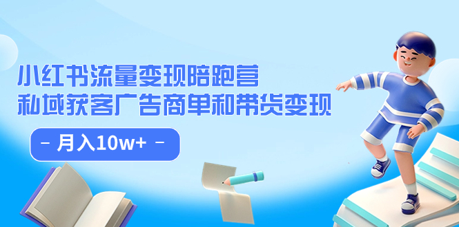 【副业项目7553期】小红书流量·变现陪跑营（第8期）：私域获客广告商单和带货变现 月入10w+-知行副业网