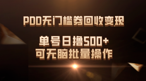 【副业项目7740期】PDD无门槛券回收变现，单号日撸500+，可无脑批量操作-知行副业网