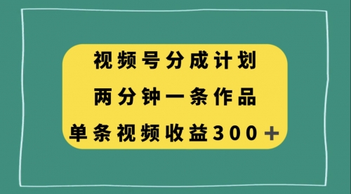 【副业项目8229期】视频号分成计划，两分钟一条作品，单视频收益300+-知行副业网