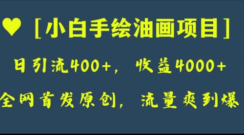 【副业项目8255期】全网首发原创，日引流400+，收益4000+，小白手绘油画项目-知行副业网