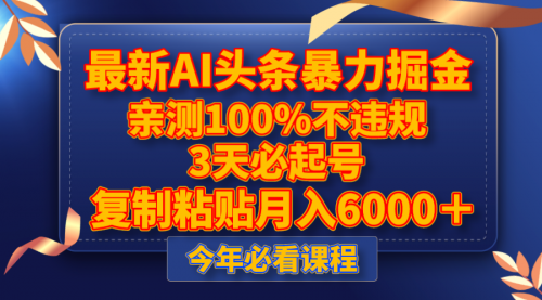 【副业项目8269期】最新AI头条暴力掘金，3天必起号，亲测100%不违规，复制粘贴月入6000＋-知行副业网