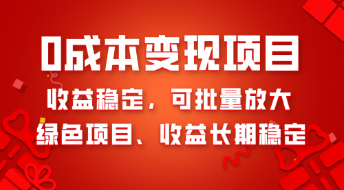 【副业项目8379期】0成本项目变现，收益稳定可批量放大。纯绿色项目，收益长期稳定-知行副业网