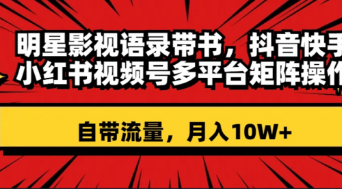 【副业项目8457期】明星影视语录带书 抖音快手小红书视频号多平台矩阵操作，自带流量 月入10W+-知行副业网