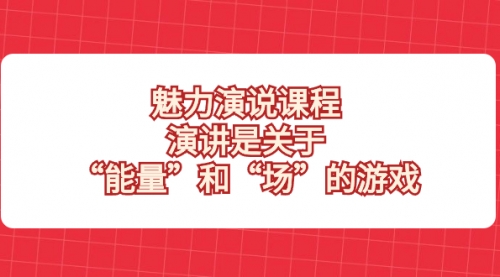 【副业项目8460期】魅力 演说课程，演讲是关于“能量”和“场”的游戏-知行副业网