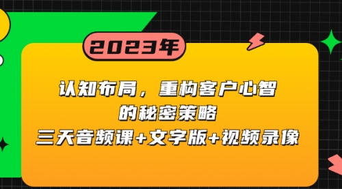 【副业项目8461期】认知 布局，重构客户心智的秘密策略三天音频课+文字版+视频录像-知行副业网