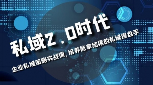 【副业项目8474期】私域-2.0时代：企业私域策略实战课，培养能拿结果的操盘手-知行副业网