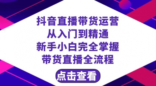 【副业项目8483期】抖音直播带货 运营从入门到精通，新手完全掌握带货直播全流程（23节-知行副业网