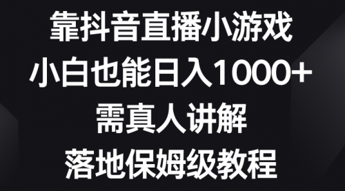 【副业项目8564期】靠抖音直播小游戏，小白也能日入1000+-知行副业网