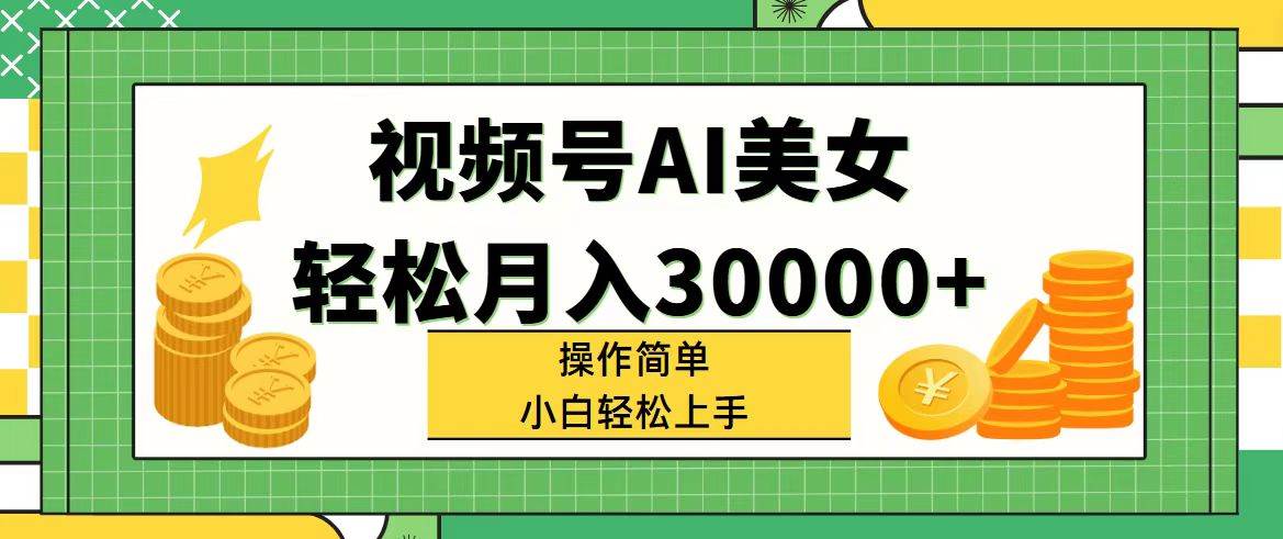 视频号AI美女，轻松月入30000+,操作简单小白也能轻松上手-知行副业网