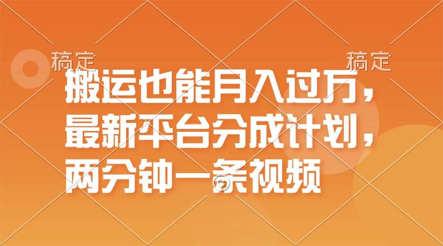 搬运也能月入过万，最新平台分成计划，一万播放一百米，一分钟一个作品-知行副业网