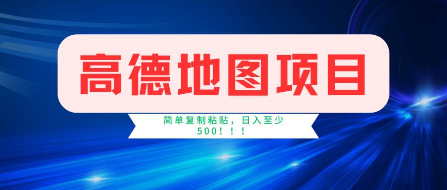 高德地图简单复制，操作两分钟就能有近5元的收益，日入500+，无上限-知行副业网