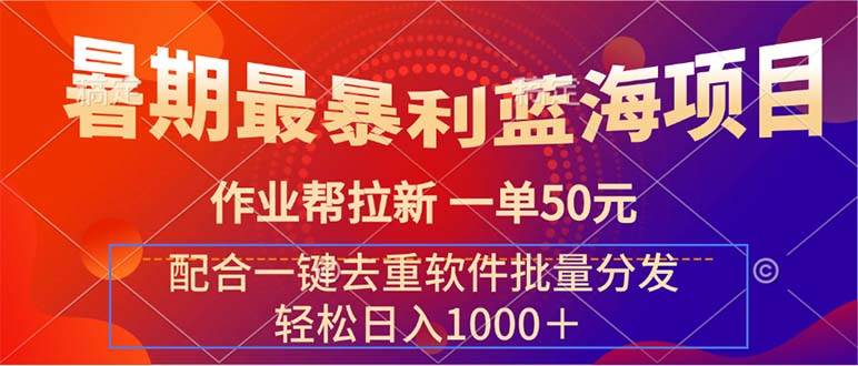 暑期最暴利蓝海项目 作业帮拉新 一单50元 配合一键去重软件批量分发-知行副业网