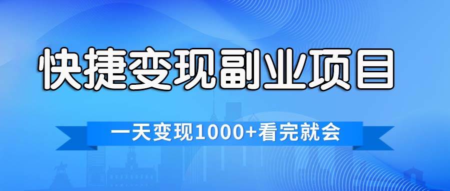 快捷变现的副业项目，一天变现1000+，各平台最火赛道，看完就会-知行副业网