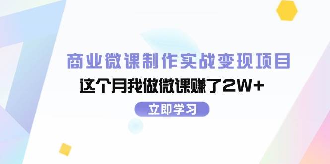 商业微课制作实战变现项目，这个月我做微课赚了2W+-知行副业网