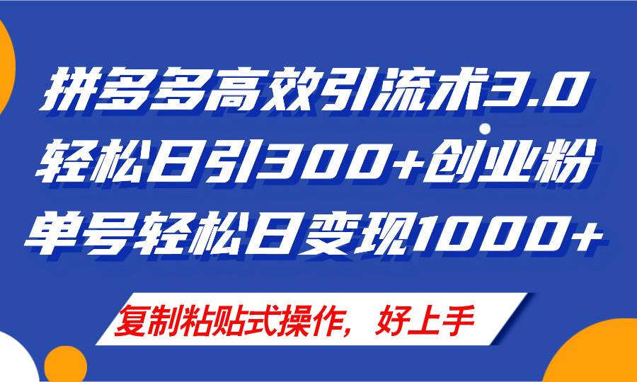 拼多多店铺引流技术3.0，日引300+付费创业粉，单号轻松日变现1000+-知行副业网