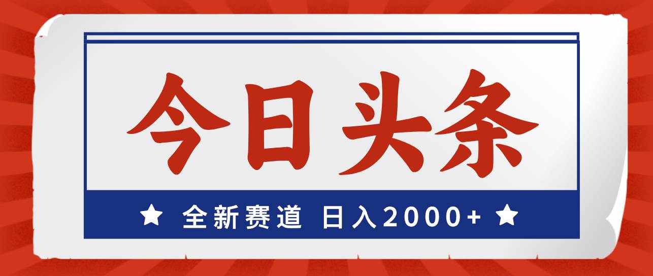 今日头条，全新赛道，小白易上手，日入2000+-知行副业网