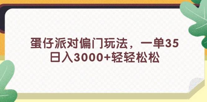 蛋仔派对偏门玩法，一单35，日入3000+轻轻松松-知行副业网