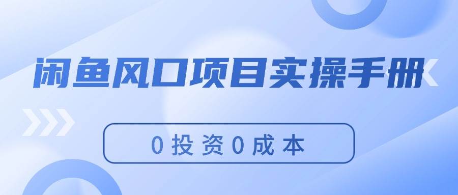 闲鱼风口项目实操手册，0投资0成本，让你做到，月入过万，新手可做-知行副业网