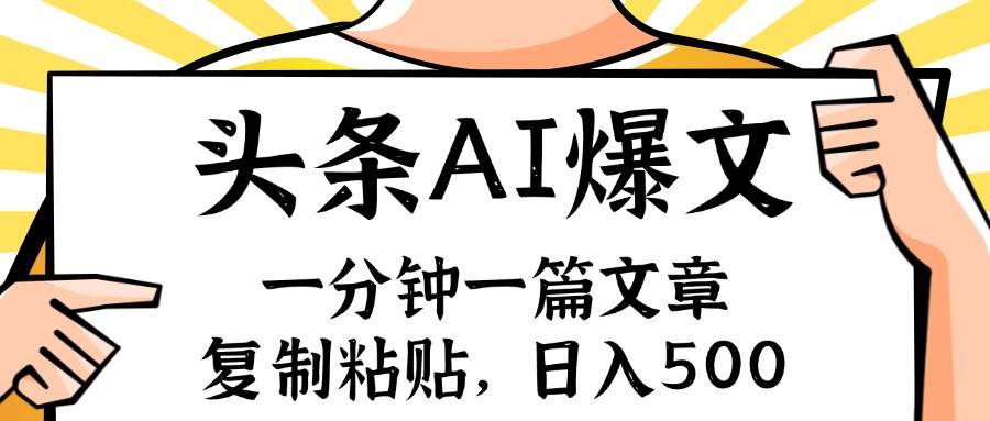 手机一分钟一篇文章，复制粘贴，AI玩赚今日头条6.0，小白也能轻松月入…-知行副业网